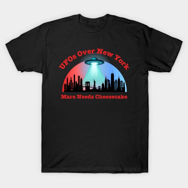 UFOs Over New York Mars Needs Cheesecake T-Shirt by Kenny The Bartender's Tee Emporium